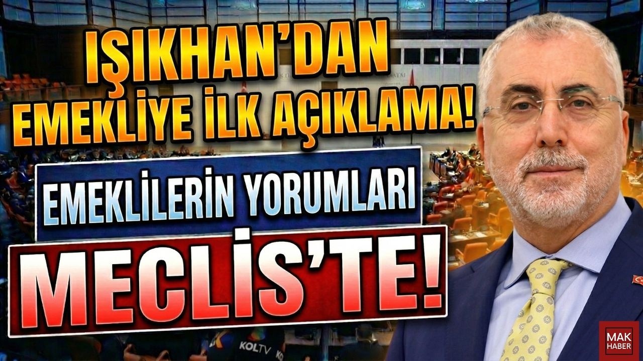 IŞIKHAN'DAN EMEKLİYE İLK AÇIKLAMA GELDİ! EMEKLİLERİN YORUMLARI MECLİS'TE!