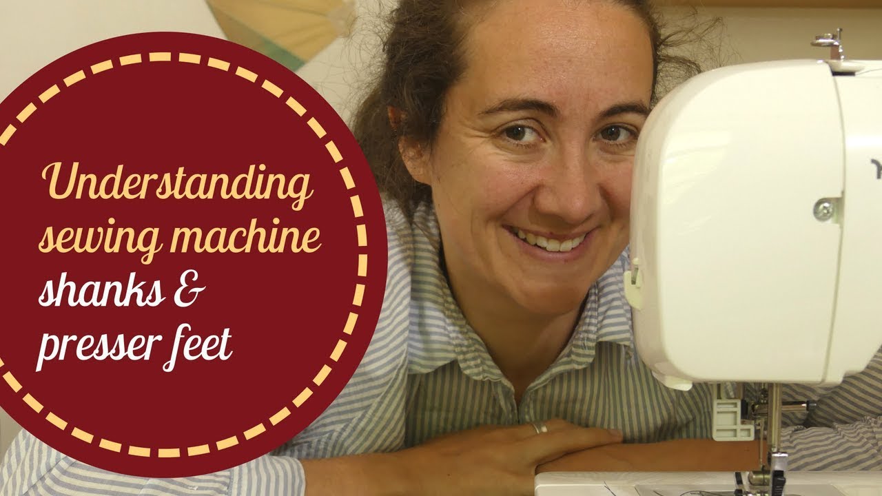 Understanding Sewing Machine Shanks and Presser Feet