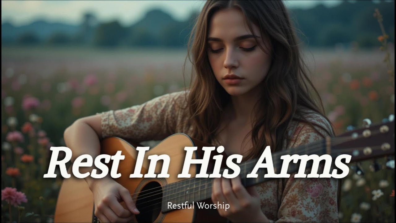 REST IN HIS ARMS |  Uplifting Praise And Worship Songs