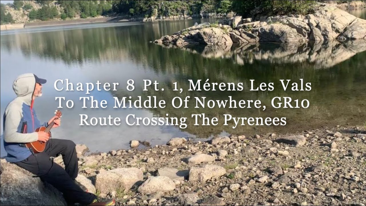 Chapter 8 pt.1; Mérens Les Vals To The Middle Of Nowhere, GR10 Route Crossing The Pyrenees