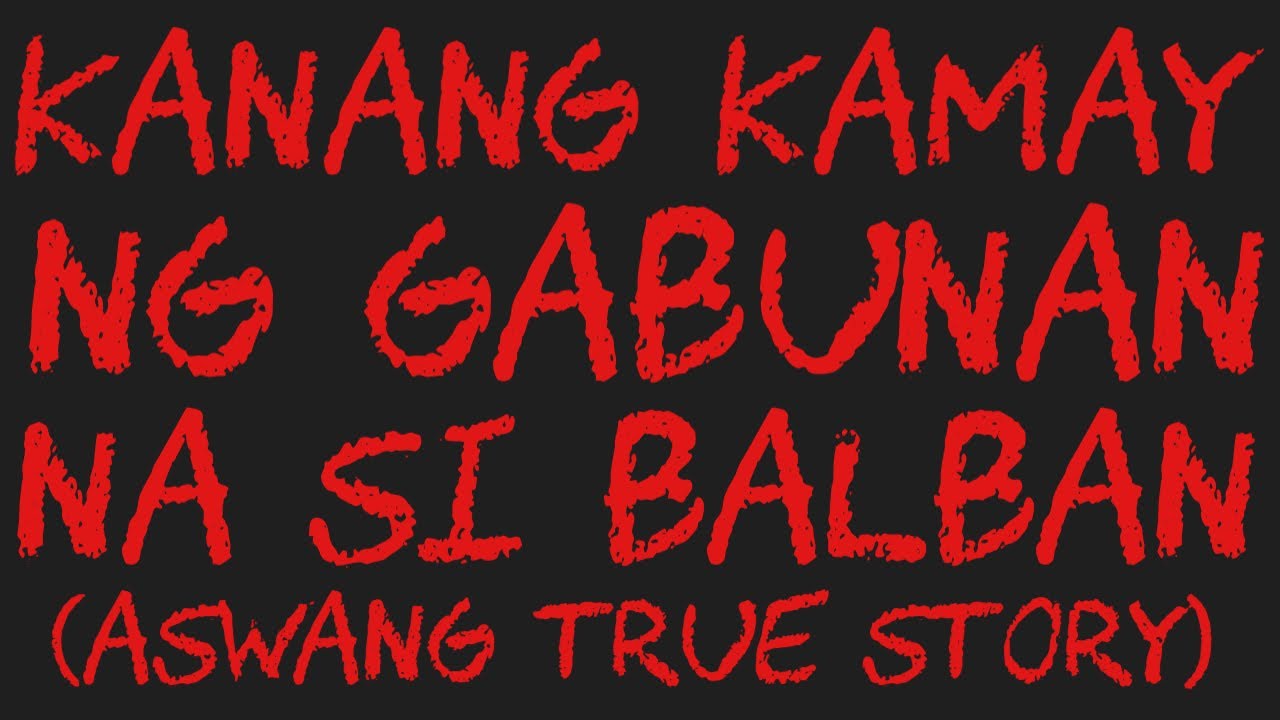 KANANG KAMAY NG GABUNAN NA SI BALBAN (Aswang True Story)