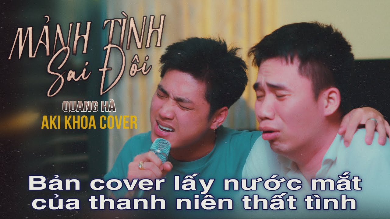 MẢNH T&Igrave;NH SAI Đ&Ocirc;I | QUANG H&Agrave; | AKI KHOA COVER , ca sĩ giấu mặt , h&aacute;t đầy cảm x&uacute;c khi say