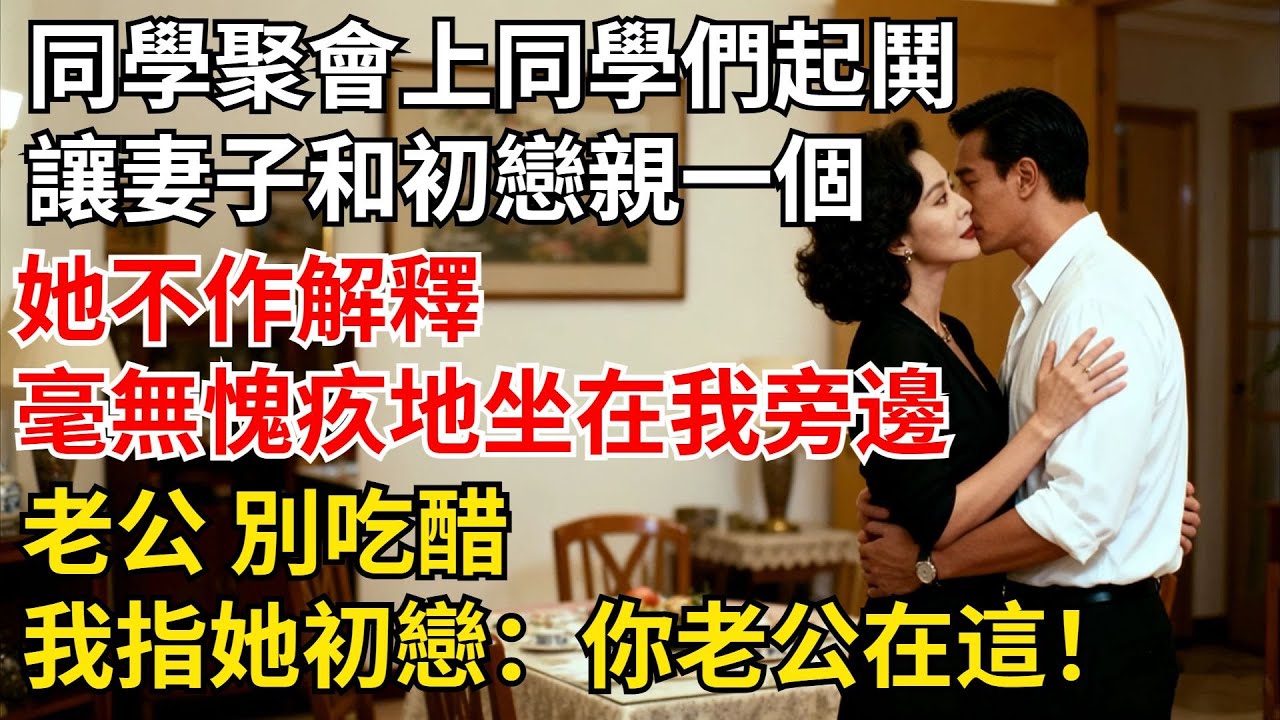 同學聚會上，同學們起鬨讓妻子和初戀親壹個，她不作解釋，毫無愧疚地坐在我旁邊：“老公，別喫醋”我指著她初戀：“妳老公在這！”她瞬間慌了【夜半心聲】#男頻小說#都市#故事#小說#爽文
