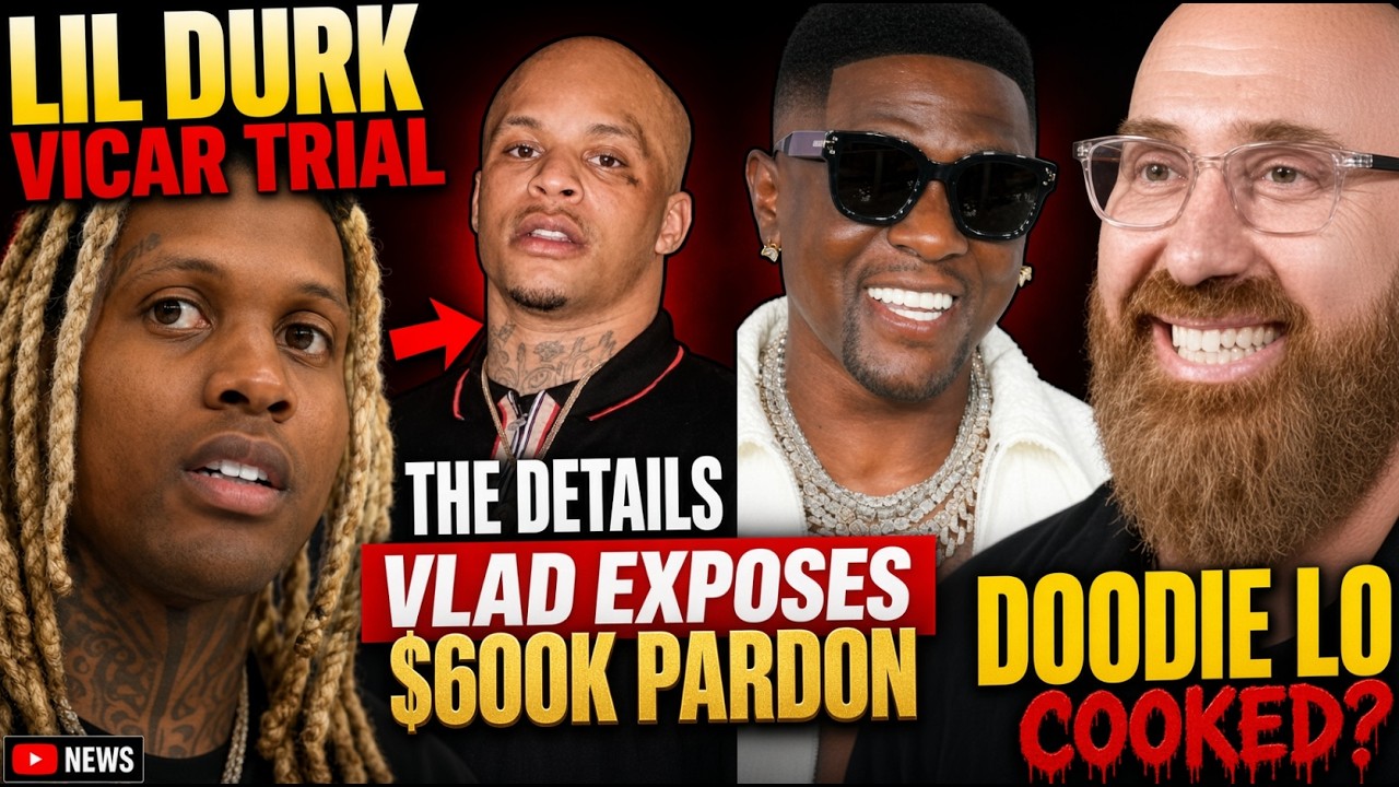 LIL Durk VICAR TRIAL THE DETAILS, Vlad EXPOSES Boosie $600K Pardon, DOODIE LO COOKED?