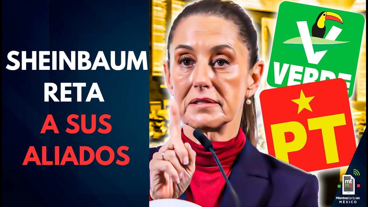 Sheinbaum RETA a sus aliados y pone a prueba su lealtad | Mientras tanto en México