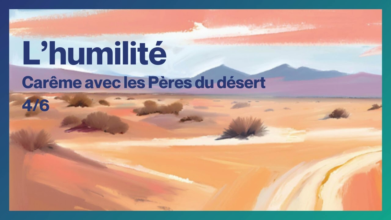 M&eacute;ditation du car&ecirc;me avec les p&egrave;res du d&eacute;sert : L&rsquo;HUMILIT&Eacute;