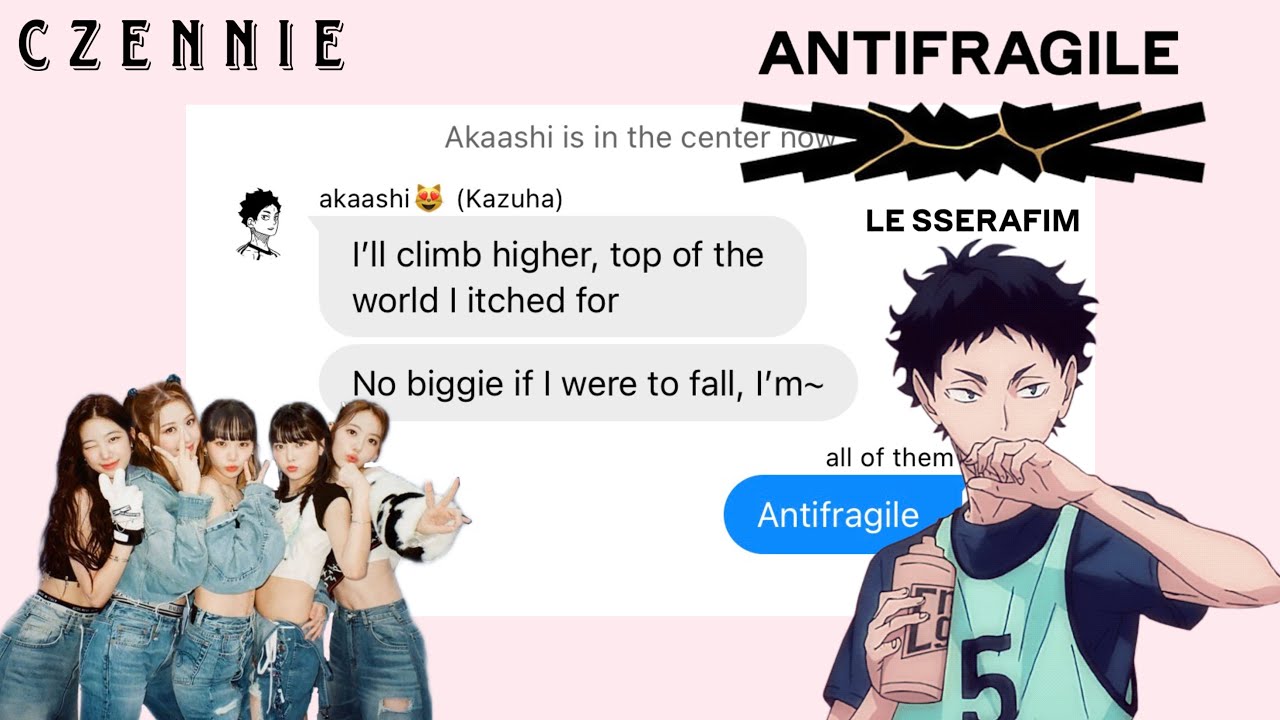 [Antifragile] Haikyuu x LE SSERAFIM || haikyuu texts || kpop || czennie