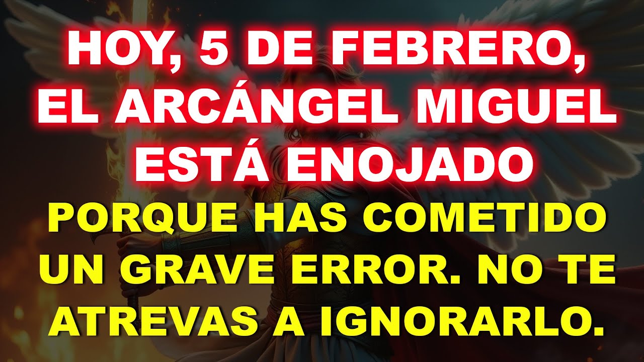 👉 HOY, 5 DE FEBRERO, EL ARCÁNGEL MIGUEL ESTÁ ENOJADO: ¡HAS COMETIDO UN GRAVE ERROR! NO TE ATREVAS…