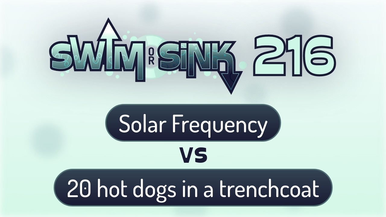 Solar Frequency vs 20 hotdogs in a trenchcoat | Swim or Sink 216!