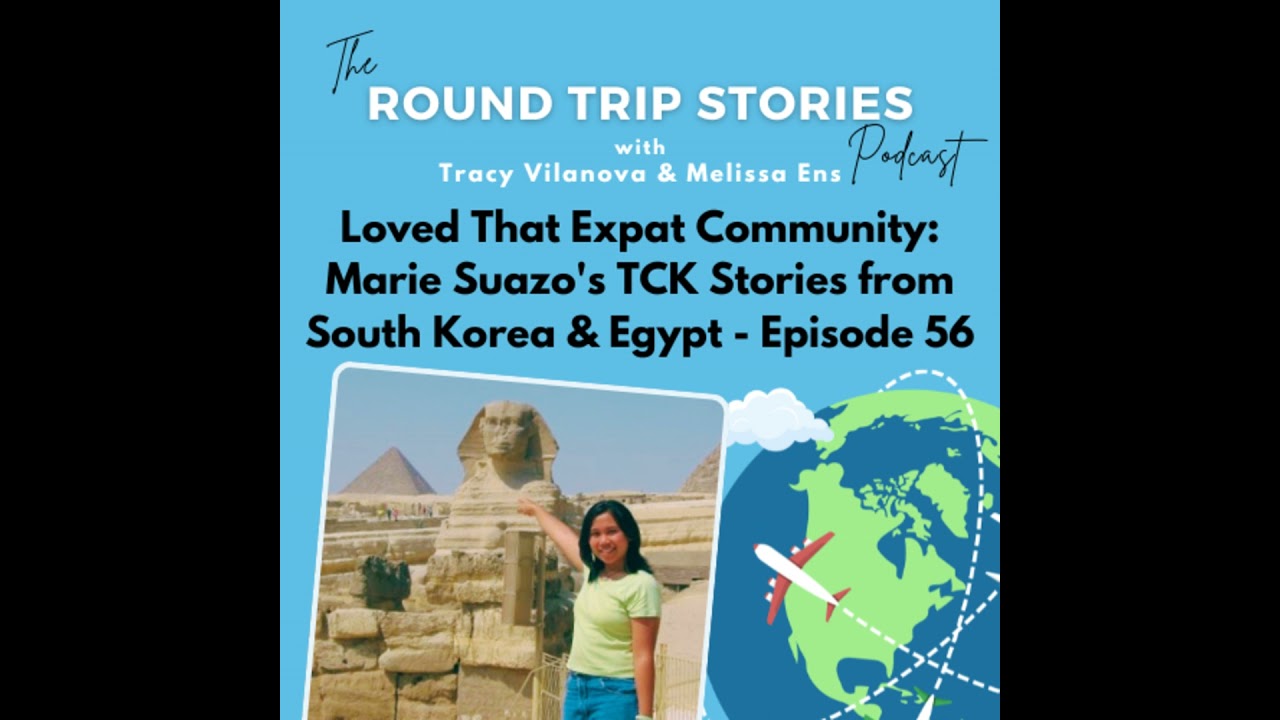56 | Loved That Expat Community: Marie Suazo's TCK Stories from South Korea & Egypt