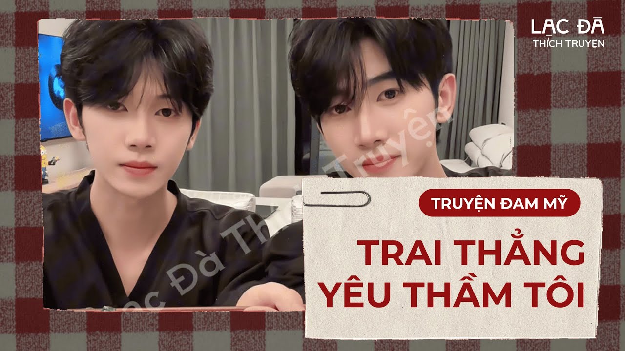 [TRUYỆN AUDIO ĐAM MỸ] Trai Thằng Yêu Thầm Tôi | Full| Lạc Đà Thích Truyện