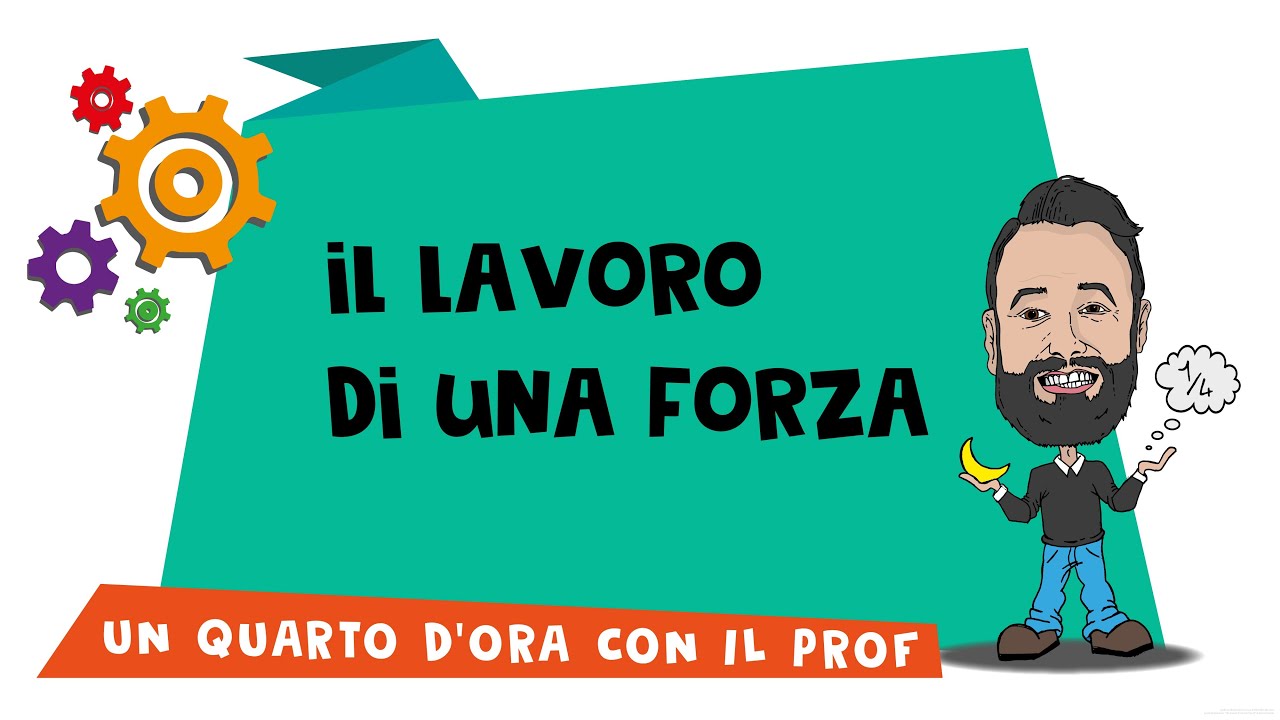 IL LAVORO DI UNA FORZA - casi forza costante, sistema di forze e forza variabile