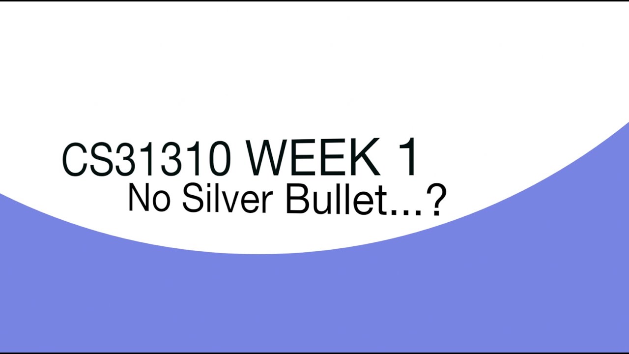CS31310 Week 1 - No Silver Bullet...?