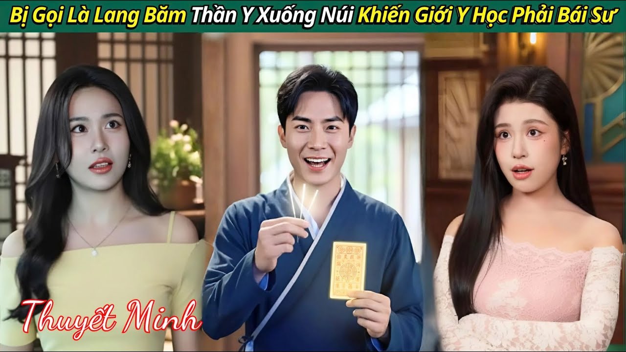 Thần y xuống núi bị Chê là Lang Băm nào ngờ anh khiến cả giới y học phải kinh ngạc bái sư