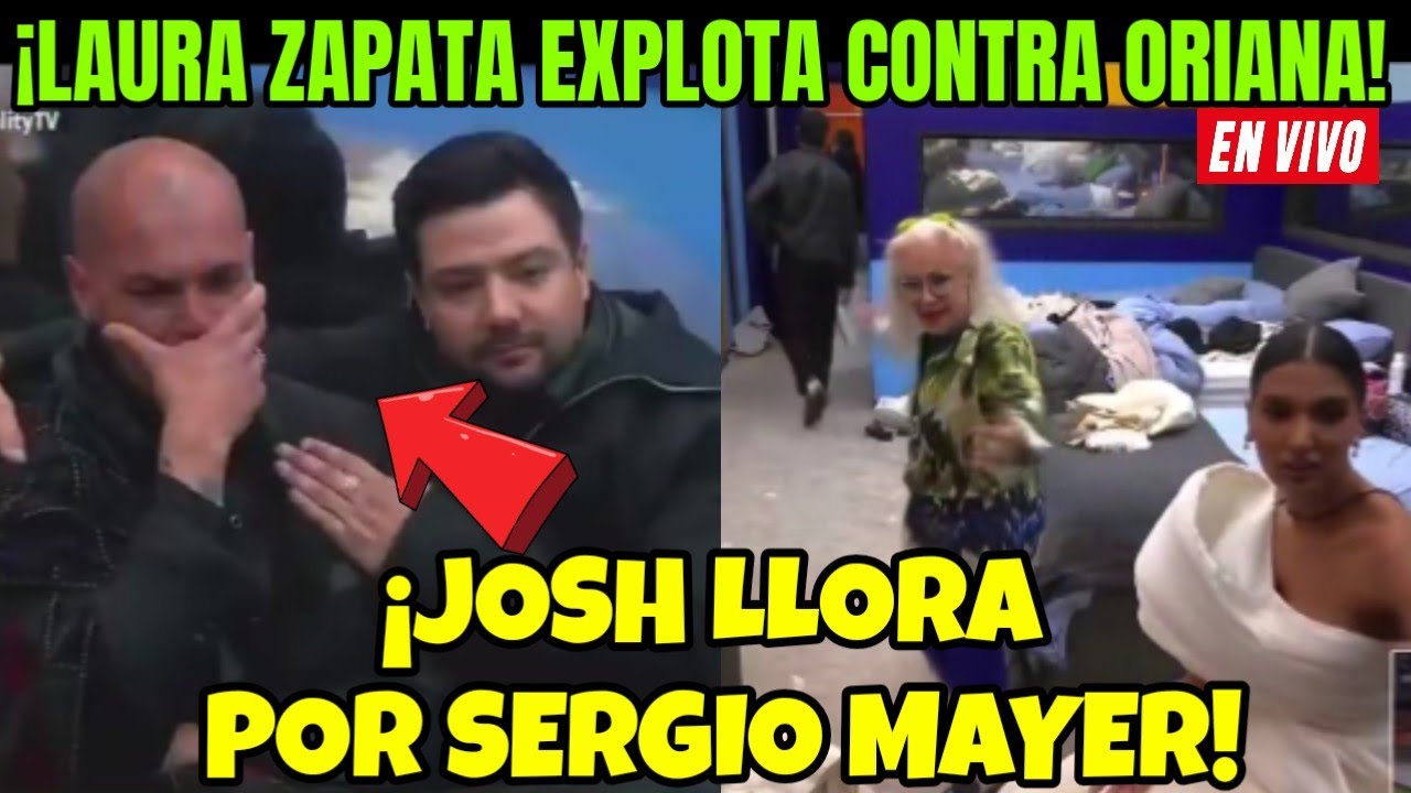💥 JOSH LLORA POR SERGIO MAYER! LAURA EXPLOTA CONTRA ORIANA LA CASA DE LOS FAMOSOS 6 EN VIVO #lcdlf6