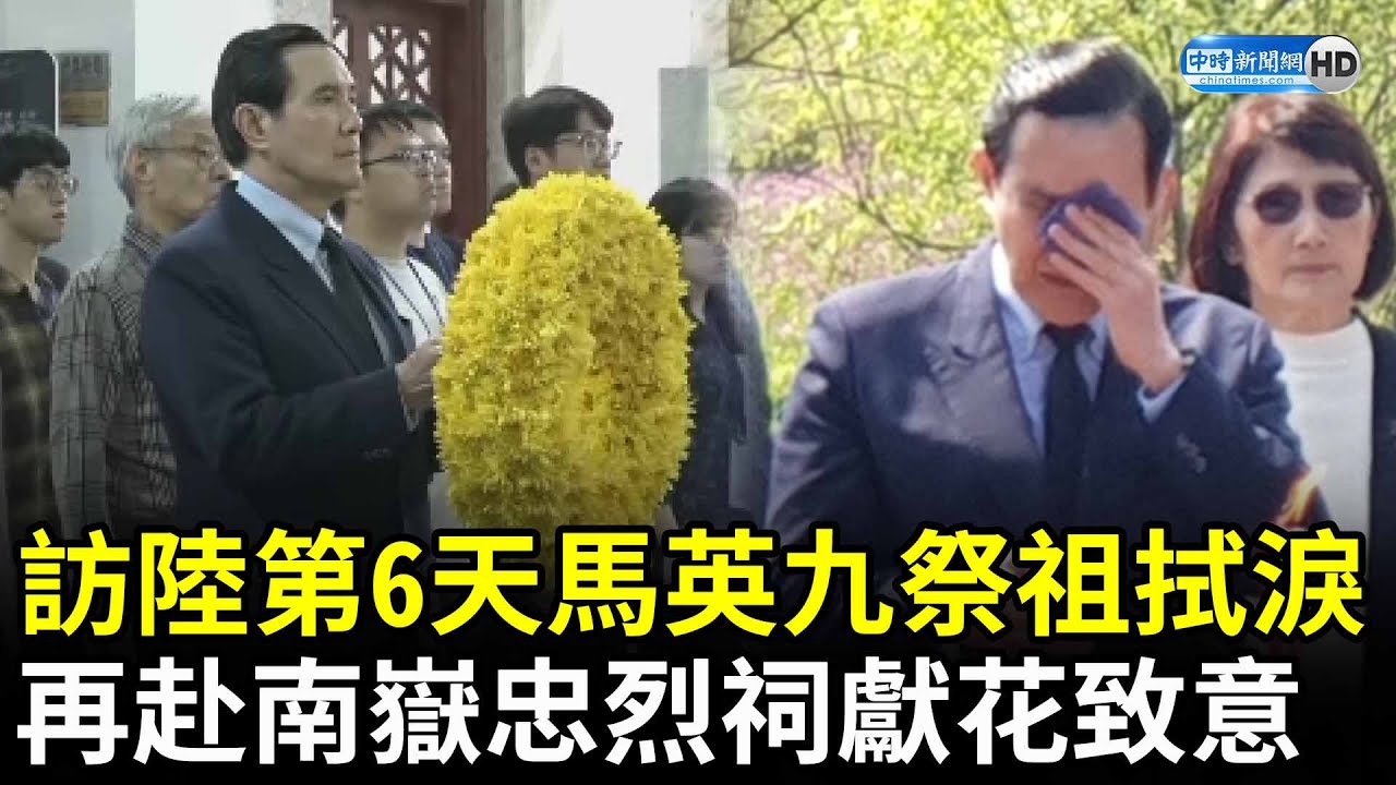 訪陸第6天馬英九祭祖拭淚　再赴南嶽忠烈祠獻花致意 @ChinaTimes