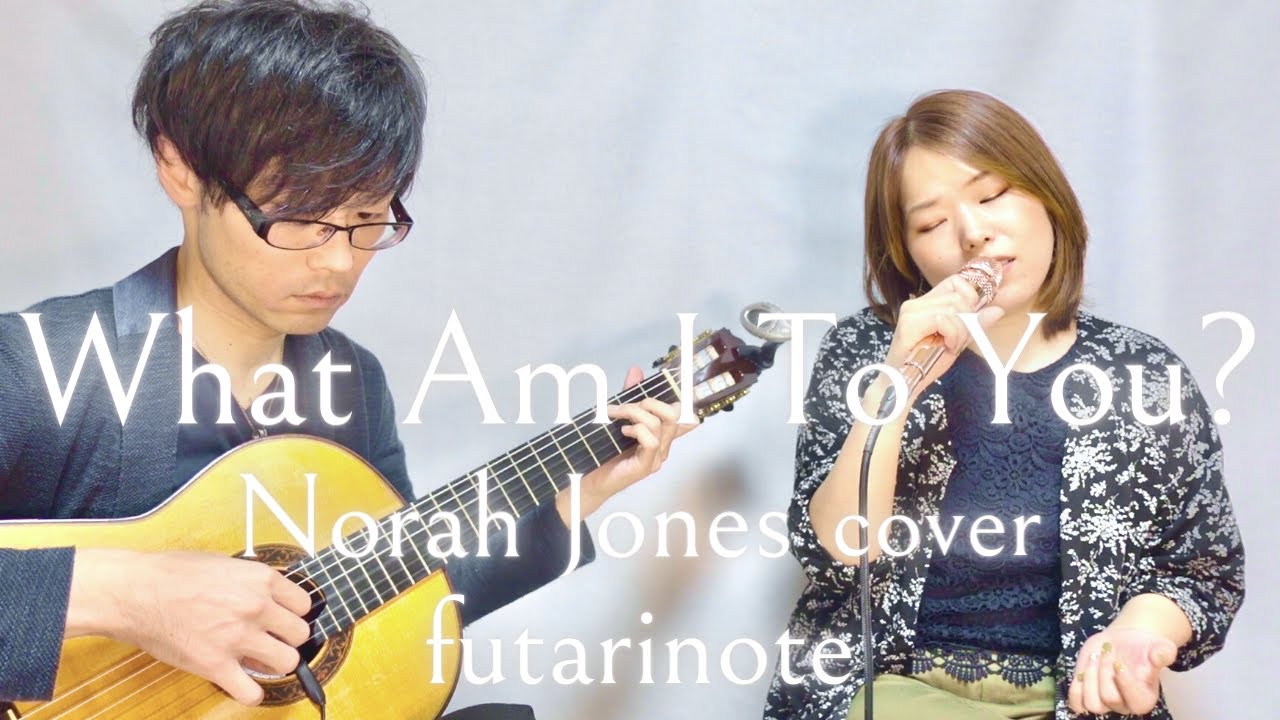 What Am I To You? (Norah Jones cover) / futarinote