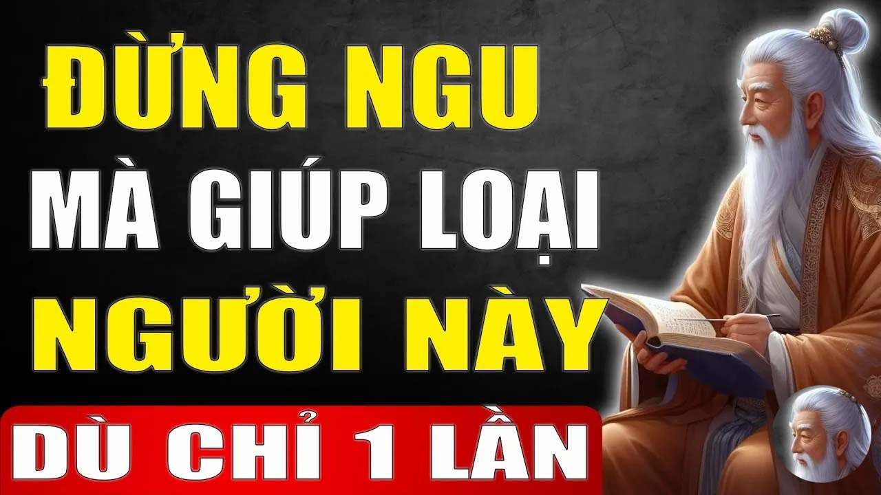 Cổ Nhân Dạy   Có 5 Loại Người Đừng Ngu Mà Giúp Đỡ Dù Chỉ 1 Lần