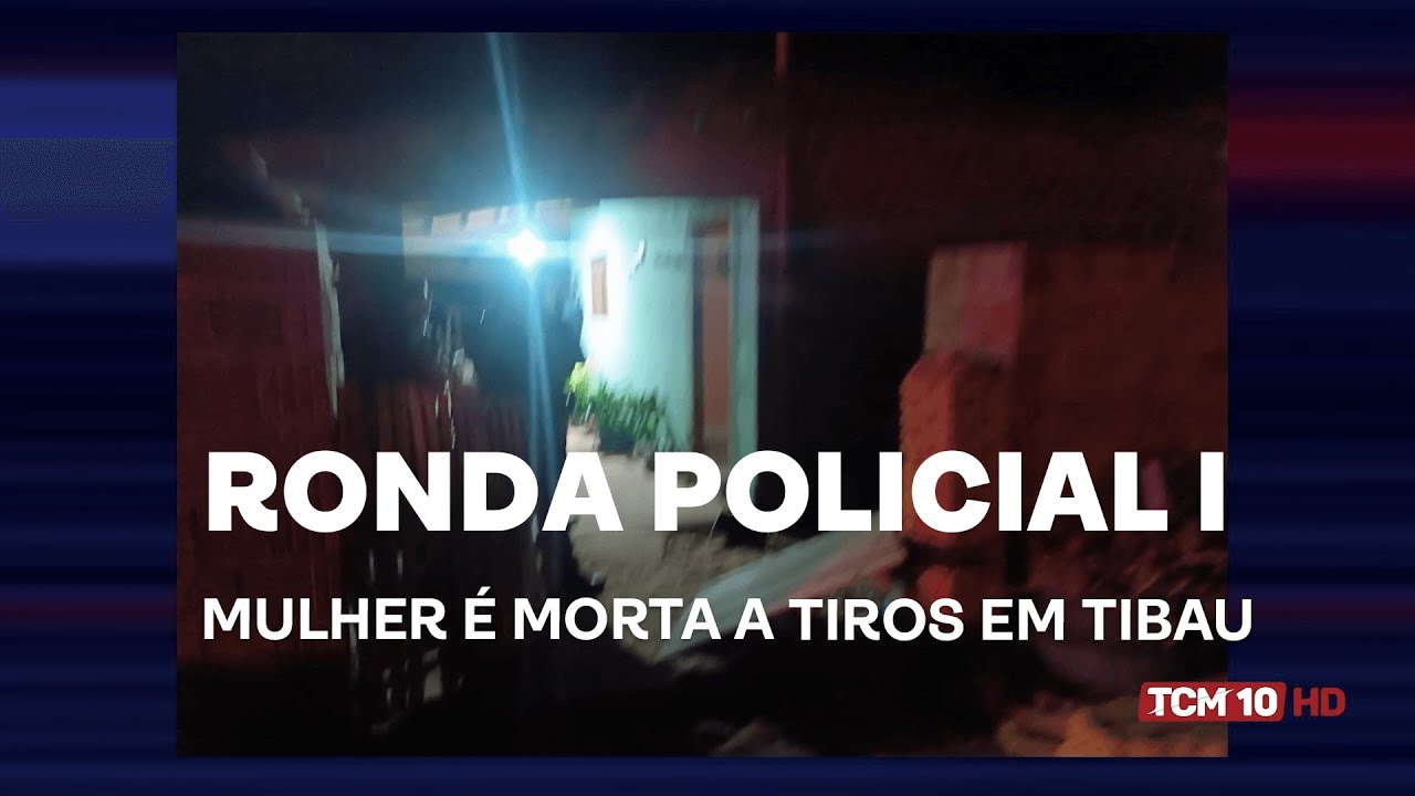 Ronda Policial I - Mulher é morta a tiros em Tibau