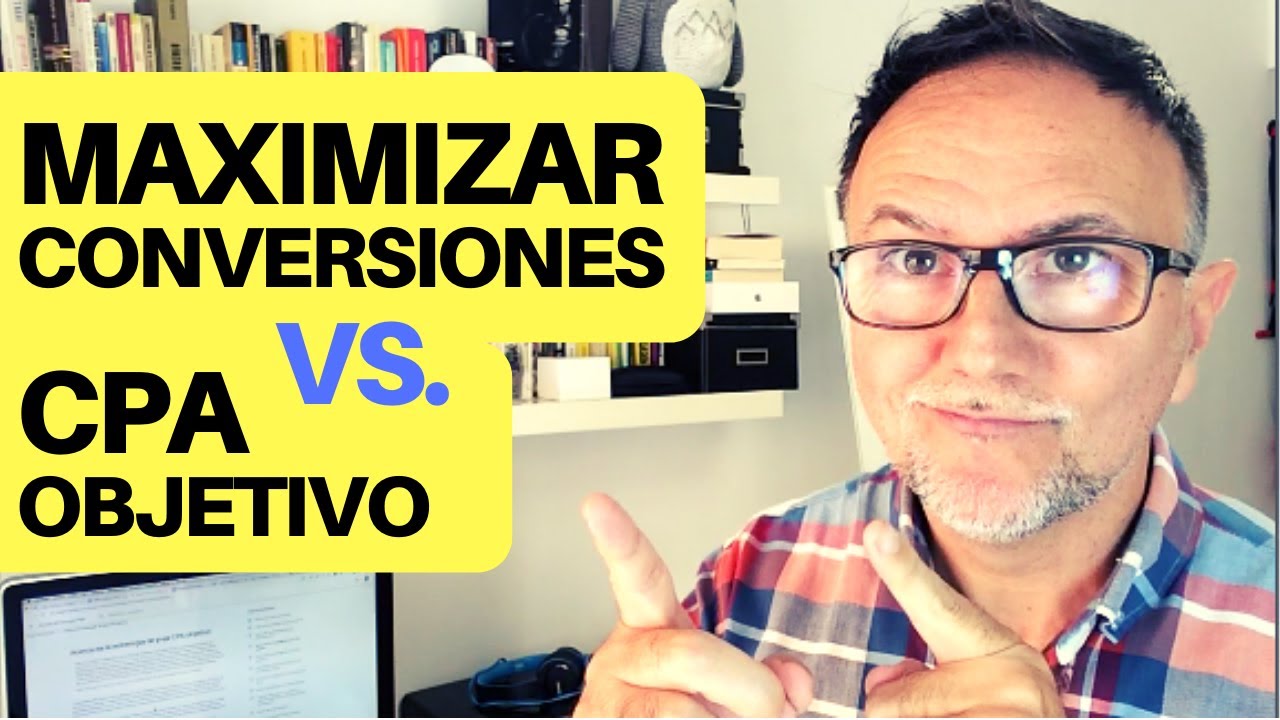 Maximizar Conversiones o CPA Objetivo en Google Ads - ¿Cuál Elegir?