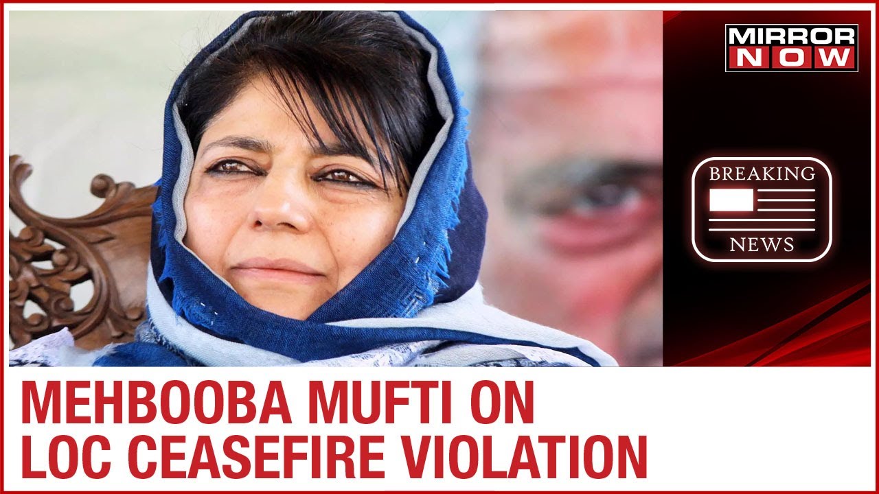 Mehbooba Mufti reacts over LoC ceasefire violation; asks India & Pak to initiate dialogue