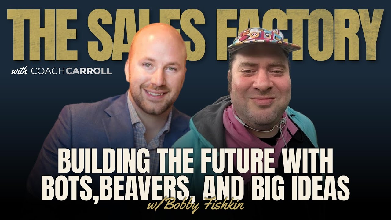 Building the Future with Bots, Beavers, and Big Ideas /w Bobby Fishkin | The Sales Factory