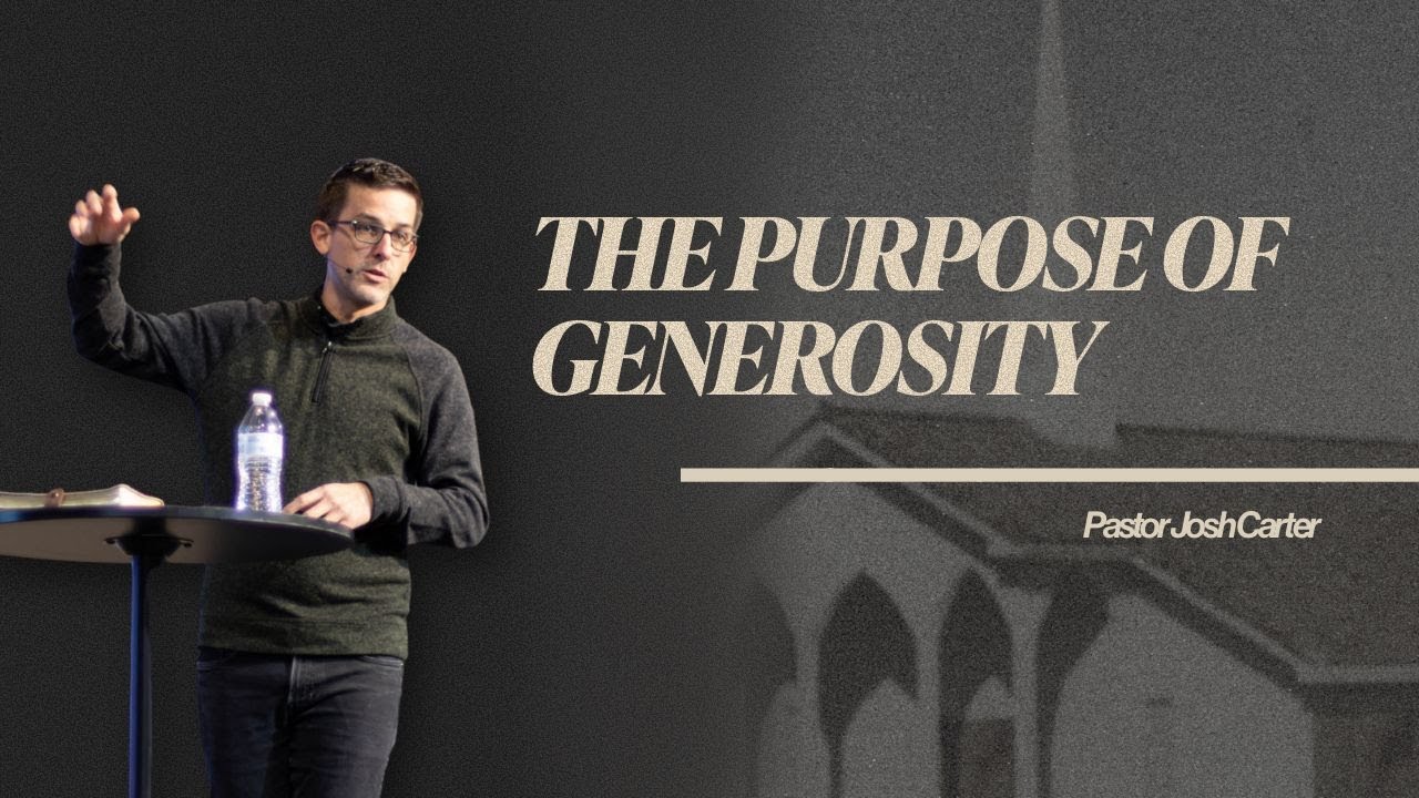 THE PURPOSE OF GENEROSITY | Pastor Josh Carter