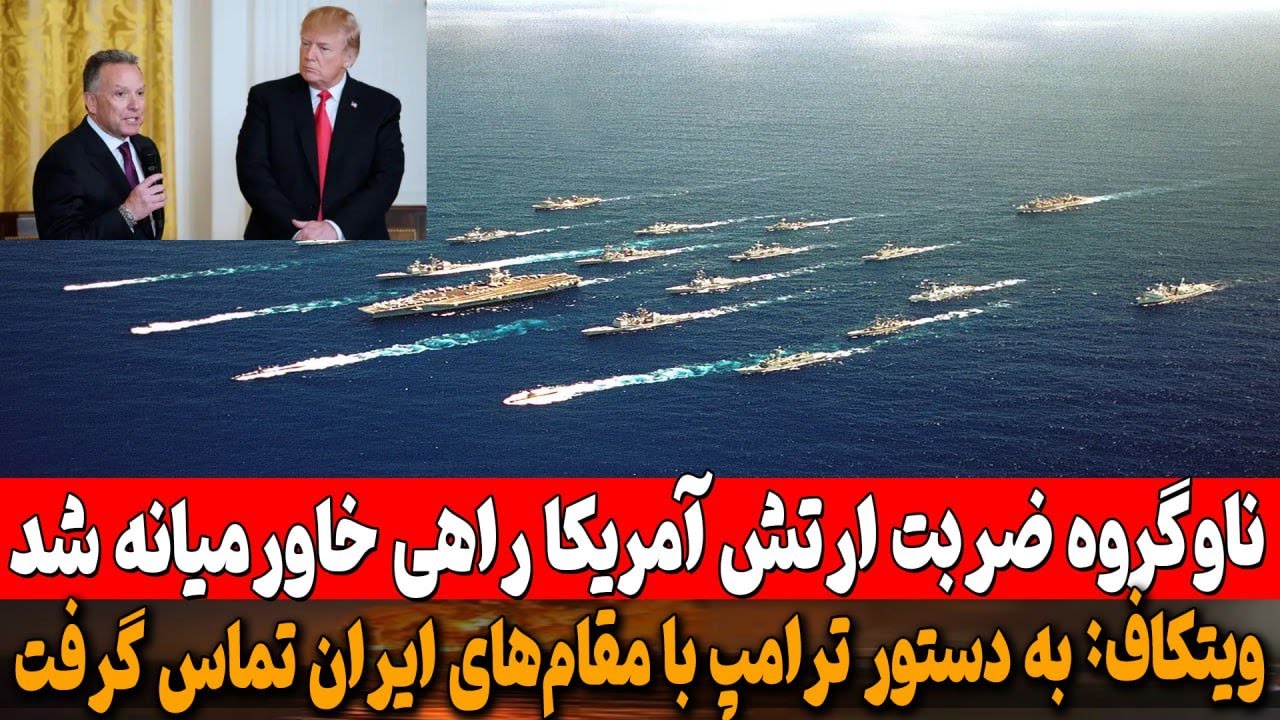 ناوگروه ضربت ارتش آمریکا راهی خاورمیانه شد/  و ویتکاف: به دستور ترامپ با مقام&zwnj;های ایران تماس گرفتم