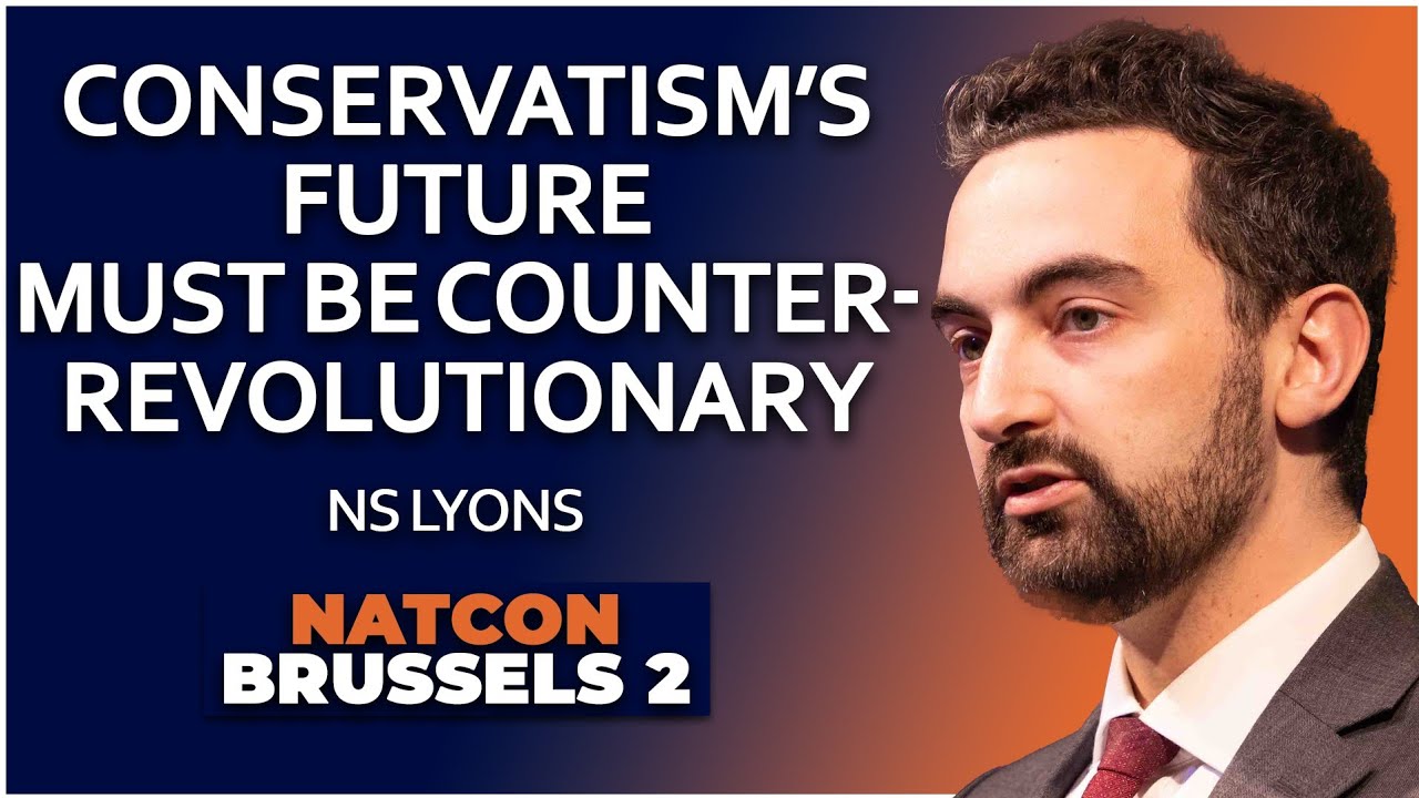 NS Lyons | Conservatism's Future Must be Counter-Revolutionary | NatCon Brussels 2