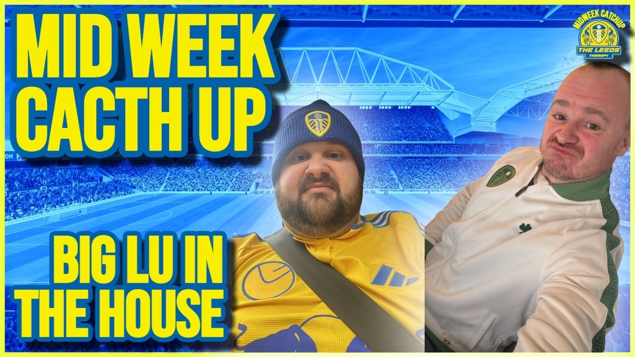Leeds United - Mid Week Catch up! We Have a Guest! Talking Refs Leeds United and the Season So far