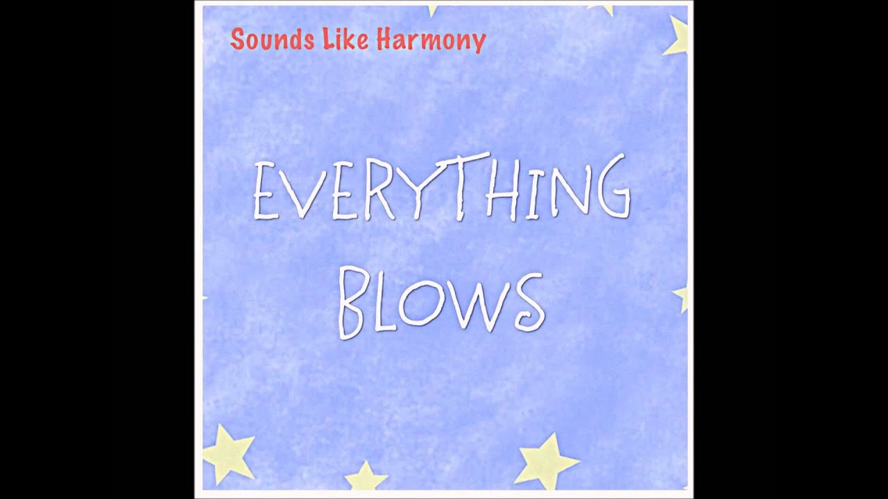 Sounds Like Harmony - Everything Blows