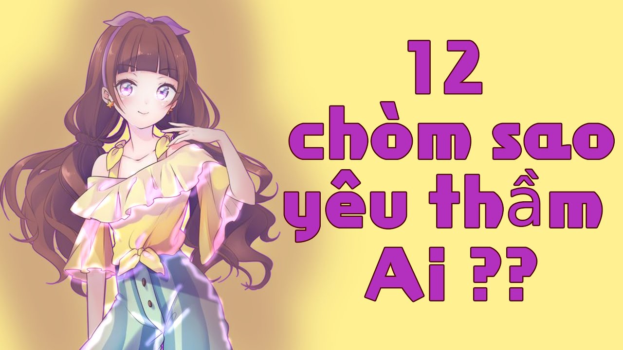 12 Cung Hoàng Đạo #12. | 12 Chòm Sao Yêu Thầm Ai ? |