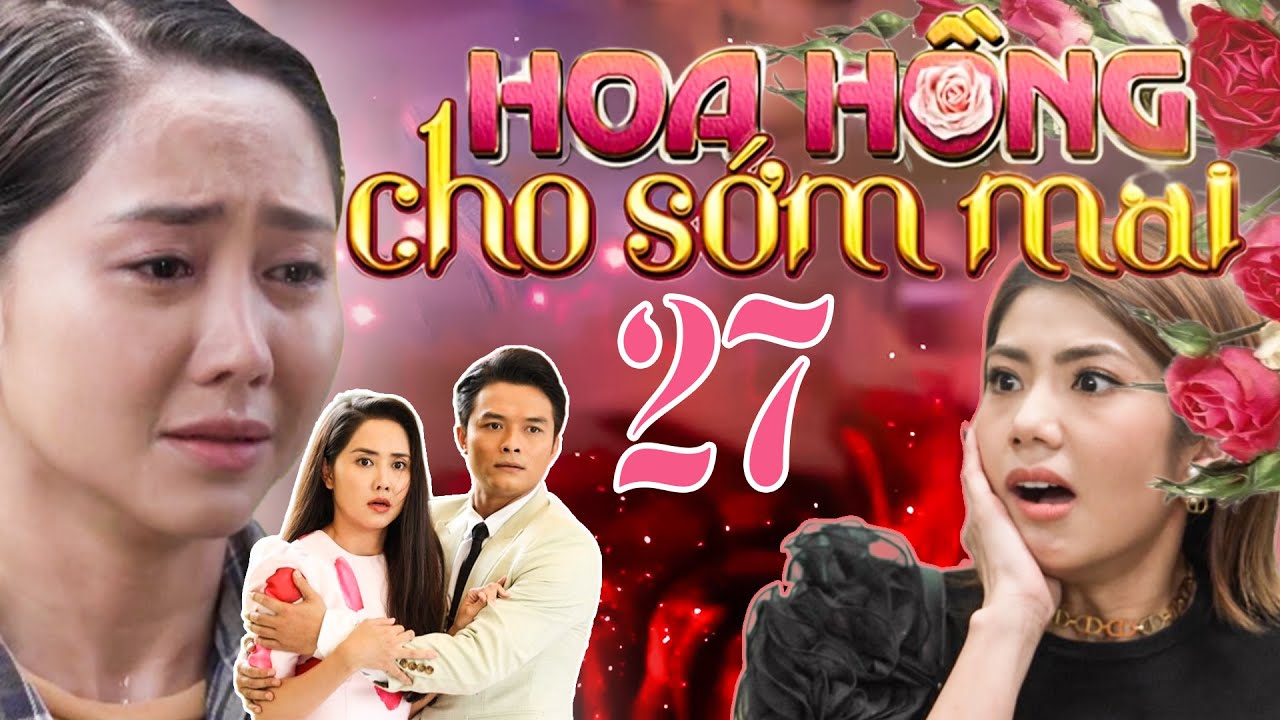 PHIM HOA HỒNG CHO SỚM MAI - TẬP 27 | PHIM BỘ VIỆT NAM HAY NHẤT 2024 | PHIM VIỆT HAY NHẤT 2024