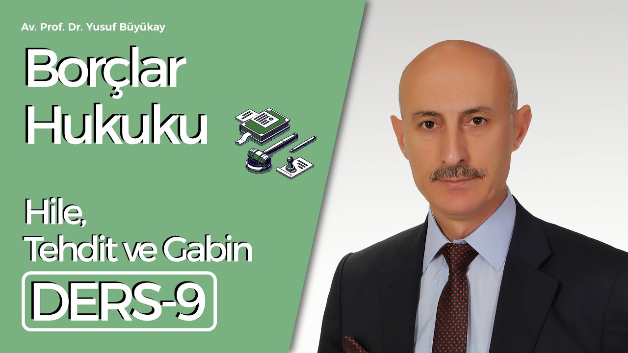 Av. Prof. Dr. Yusuf Büyükay- Borçlar Hukuku Dersi-9: Hile, Tehdit ve Gabin