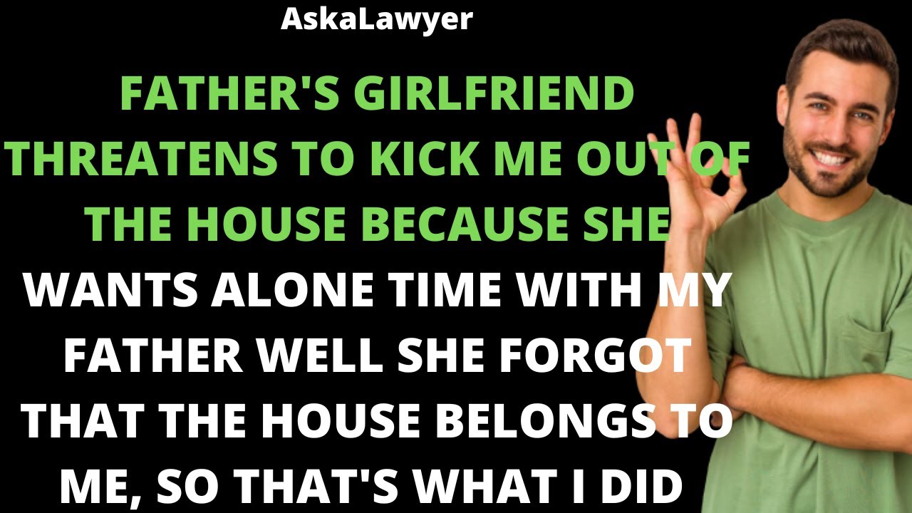 Father's girlfriend threatens to kick me out o the house because she wants alone time with my father