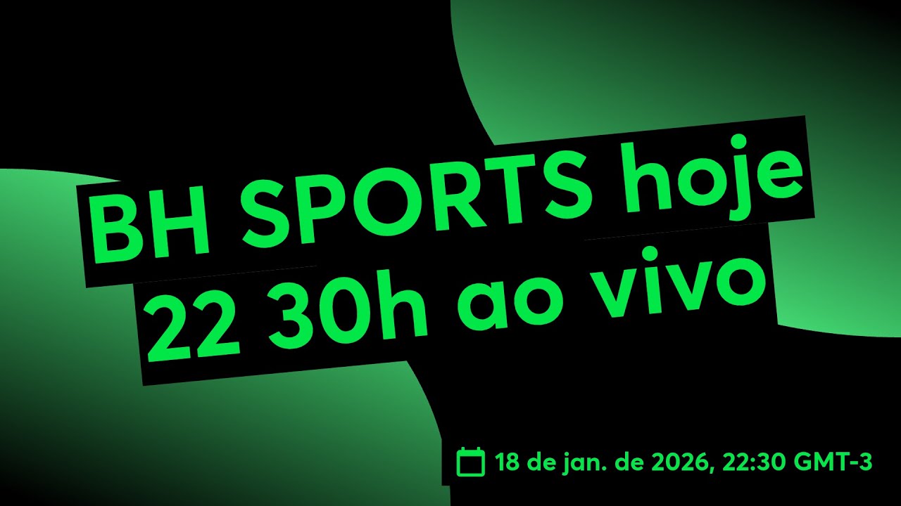 BH SPORTS hoje 22 30h ao vivo