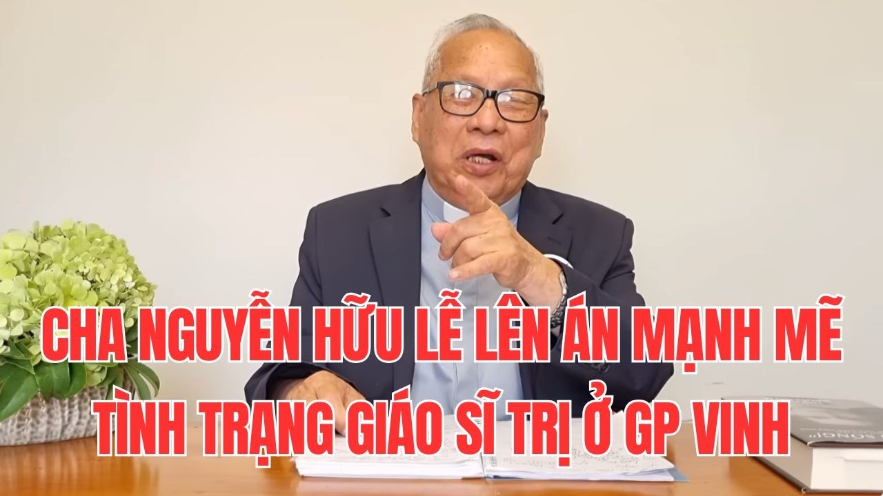 Cha Nguyễn Hữu Lễ Lên Án Mạnh Mẽ Tình Trạng Giáo Sĩ Trị Ở Giáo Phận Vinh