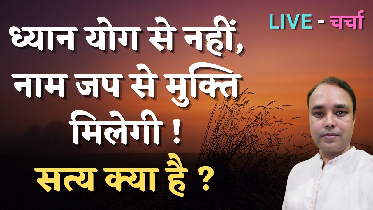 ध्यान योग से नहीं,  नाम जाप से मुक्ति मिलेगी ! सत्य क्या है ?