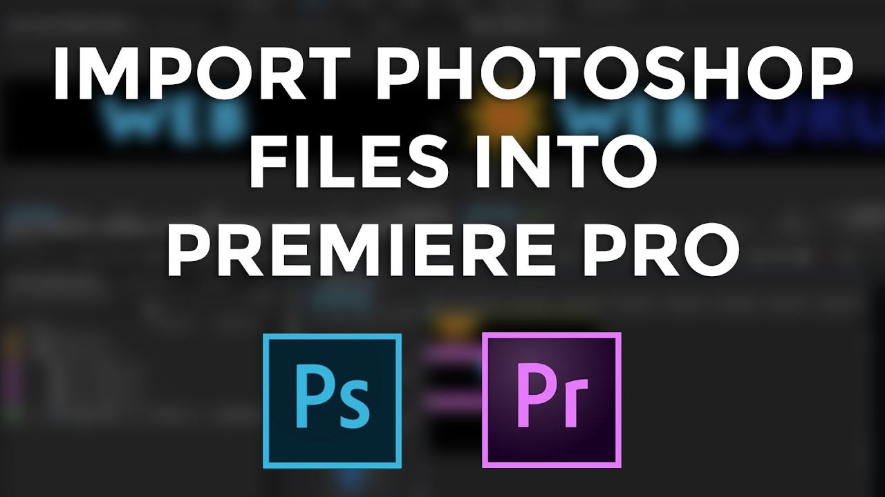 How To Import Adobe Photoshop Files into Adobe Premiere Pro CC in 2023
