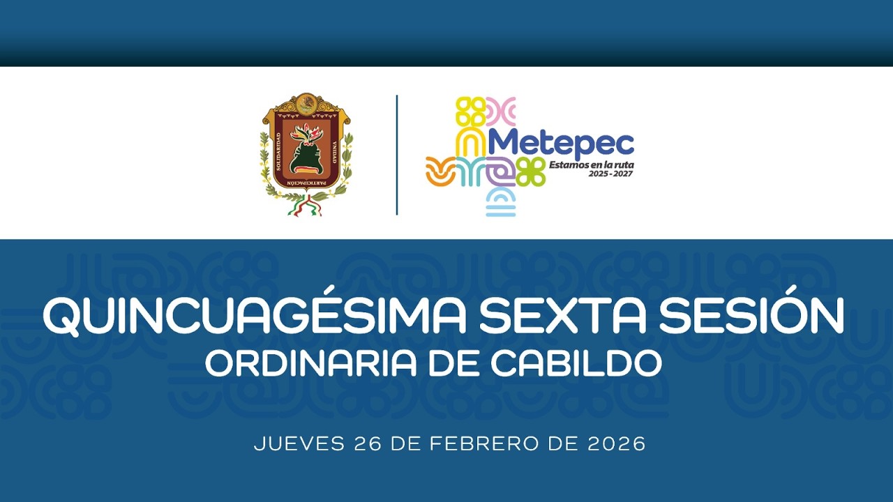 Quincuagésima Sexta Sesión Ordinaria de Cabildo del Ayuntamiento de Metepec
