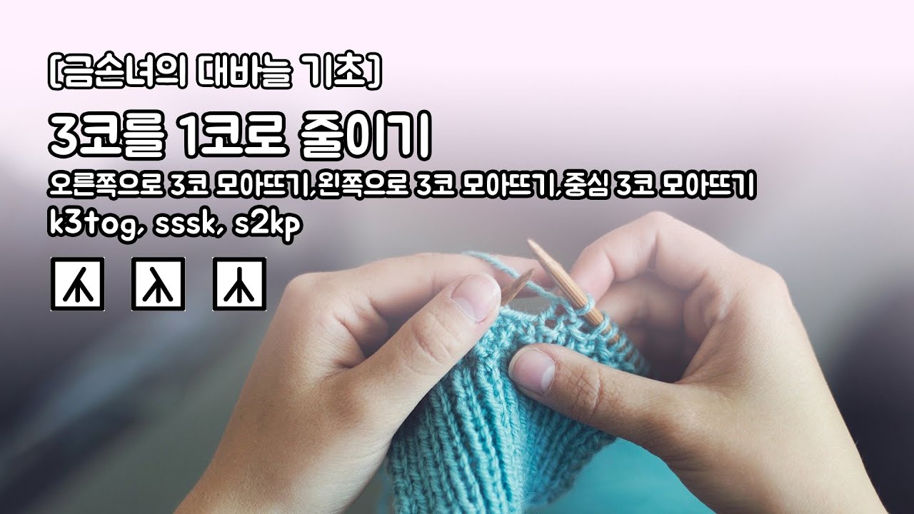 코줄임2 (왼쪽 3코 모아뜨기, 오른쪽 3코 모아뜨기, 중심 3코 모아뜨기) / k3tog, sssk, s2kp / Knitting skills