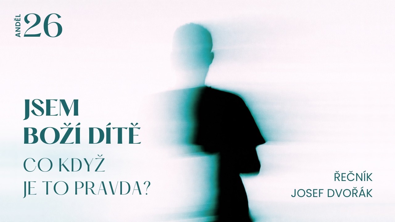 Akce Anděl 26 &bull; Dopoledn&iacute; č&aacute;st 2/2 &bull; Jsem Bož&iacute; d&iacute;tě. Co když je to pravda? &bull; Josef Dvoř&aacute;k &bull;21.3.2026