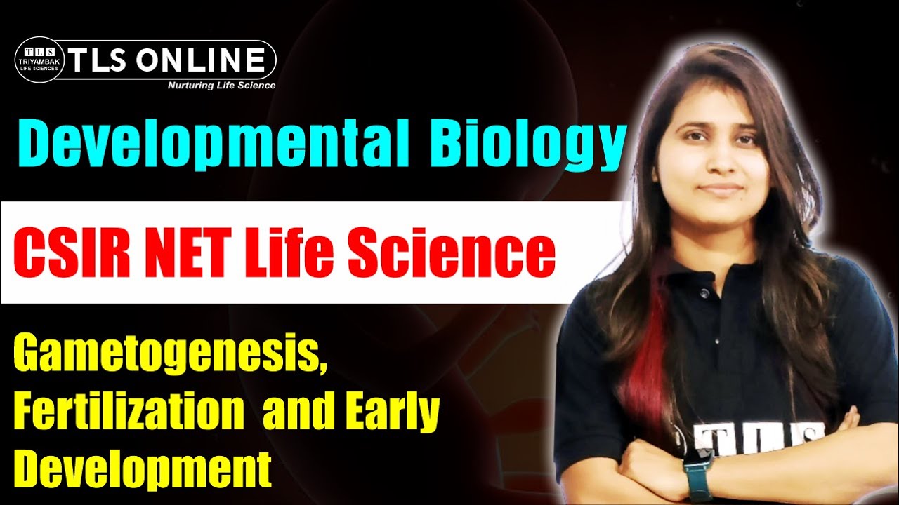 Developmental Biology I Gametogenesis, Fertilization and Early Development I CSIR NET Life Sciences