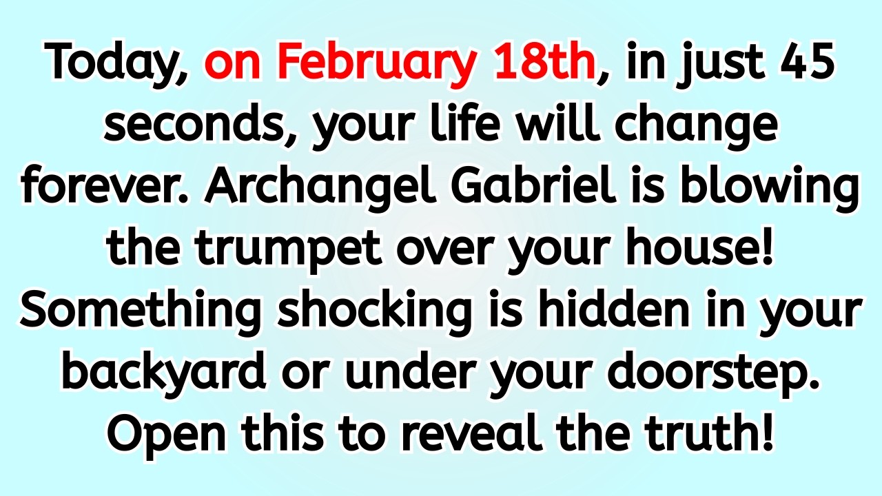 🔴 Today, on February 18th, in just 45 seconds, your life will change forever. Archangel Gabriel is..