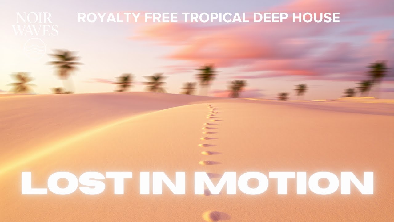 NOIRWAVE &ndash; Lost in Motion  Royalty Free Tropical Deep House No Copyright