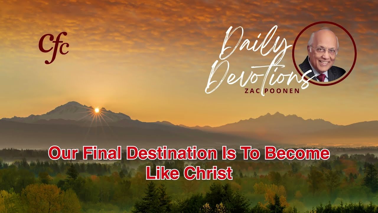 August 23 | Daily Devotion | Our Final Destination Is To Become Like Christ | Zac Poonen