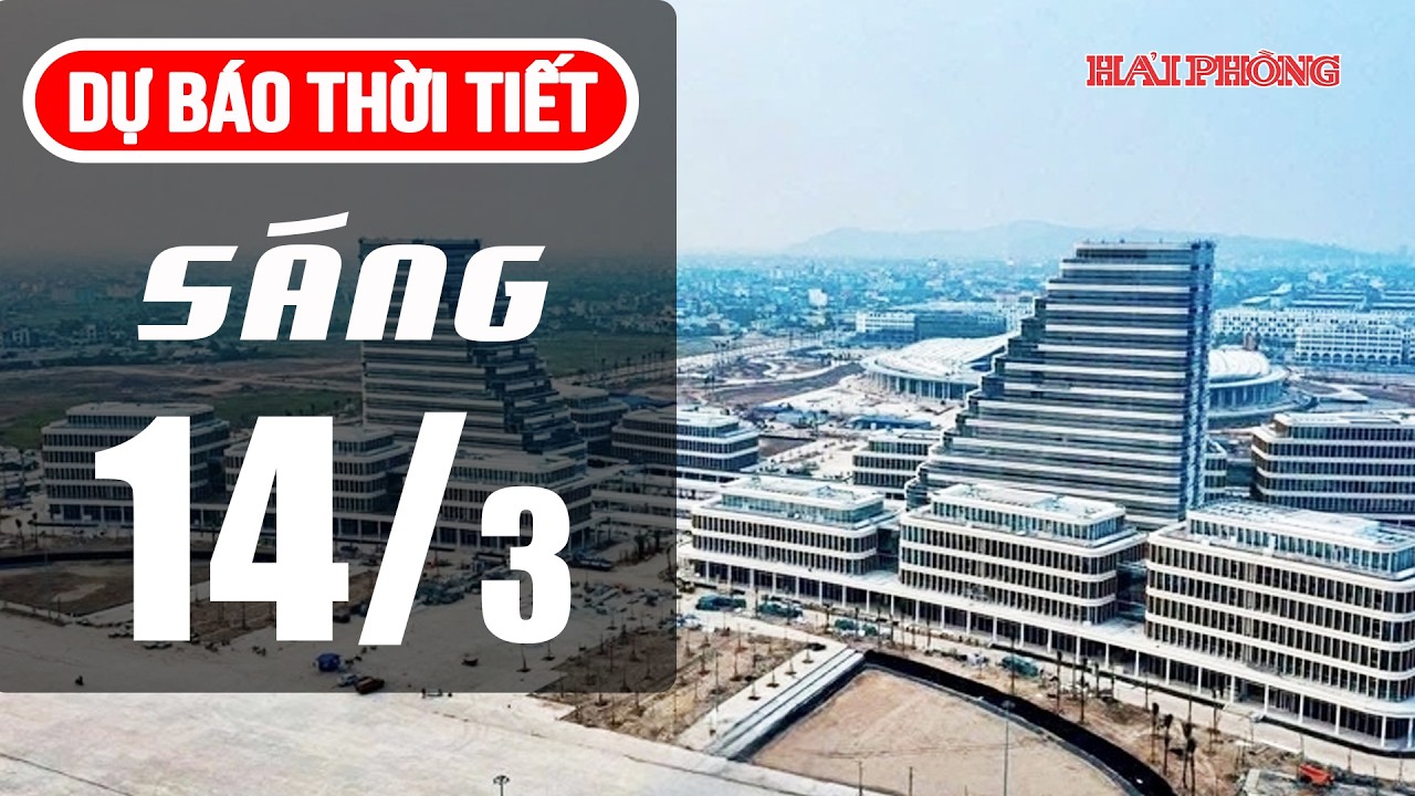 Thời tiết Hải Phòng sáng 14/3 | Dự báo thời tiết ngày 15/3
