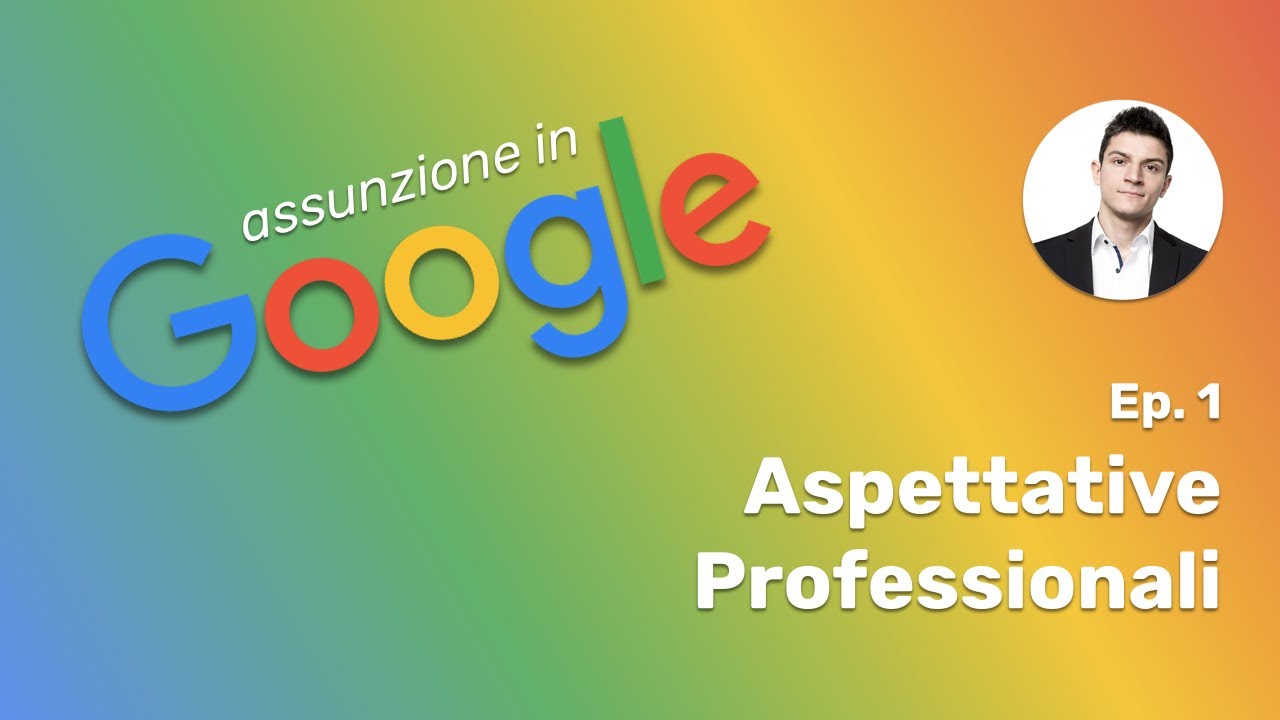 Essere Assunti in Google / Ep. 1 Aspettative Professionali