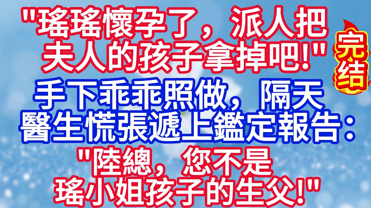 “瑤瑤懷孕了，派人把夫人的孩子拿掉吧！”手下乖乖照做，隔天醫生慌張遞上鑑定報告：