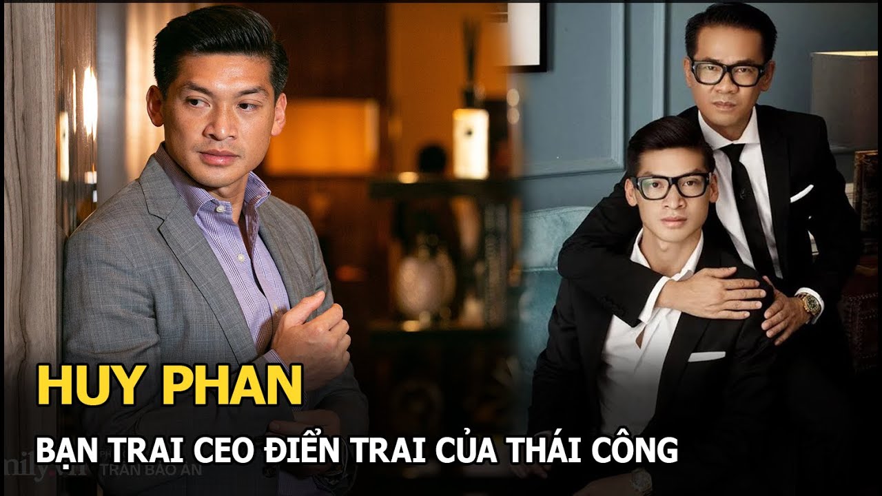 Huy Phan: Bạn trai CEO điển trai của Th&aacute;i C&ocirc;ng